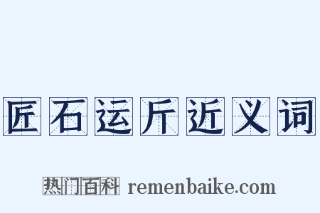 匠石运斤近义词是什么意思的图片